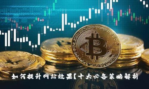 如何提升网站效果？十大必备策略解析