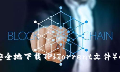 如何快速安全地下载TP（Torrent文件）的全面指南