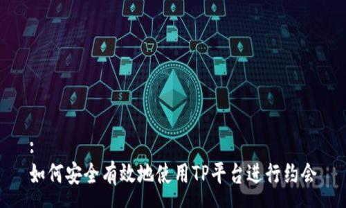 :
如何安全有效地使用TP平台进行约会