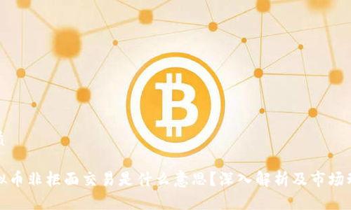 优质

虚拟币非柜面交易是什么意思？深入解析及市场动向
