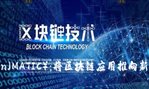 深入了解Polygon（MATIC）：将区块链应用推向新高度的解决方案