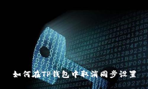 如何在TP钱包中取消同步设置