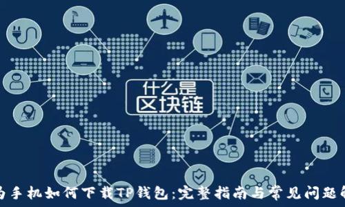   
华为手机如何下载TP钱包：完整指南与常见问题解答