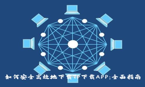 如何安全高效地下载TP下载APP：全面指南