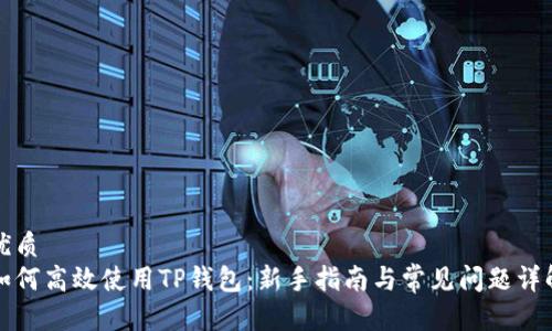 优质  
如何高效使用TP钱包：新手指南与常见问题详解