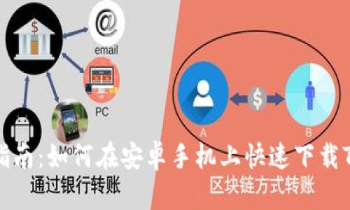 详细指南：如何在安卓手机上快速下载TP钱包