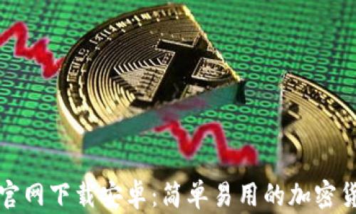 
TP钱包官网下载安卓：简单易用的加密货币钱包