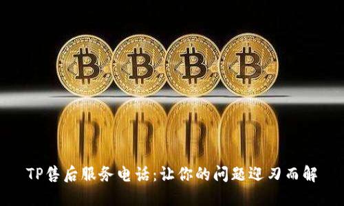 TP售后服务电话：让你的问题迎刃而解