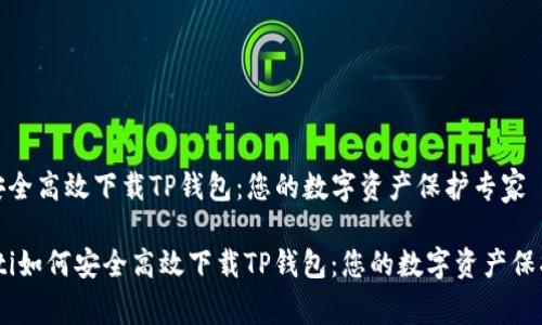 如何安全高效下载TP钱包：您的数字资产保护专家

bianoti如何安全高效下载TP钱包：您的数字资产保护专家