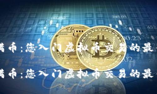 全面解析满币：您入门虚拟币交易的最佳应用平台

全面解析满币：您入门虚拟币交易的最佳应用平台