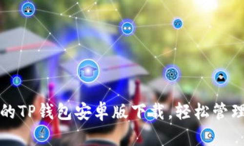 安全可靠的TP钱包安卓版下载，轻松管理数字资产
