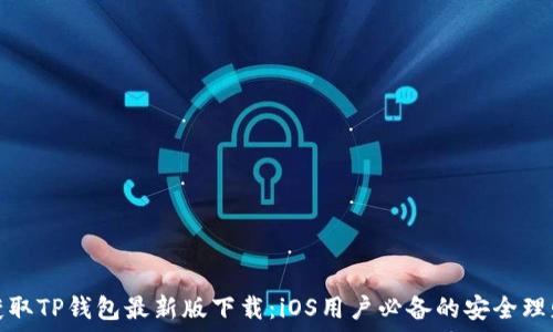   
轻松获取TP钱包最新版下载：iOS用户必备的安全理财工具