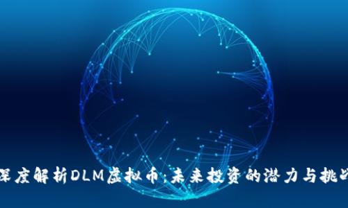 深度解析DLM虚拟币：未来投资的潜力与挑战