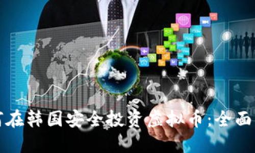 如何在韩国安全投资虚拟币：全面指南