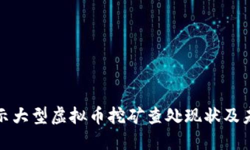 全面揭示大型虚拟币挖矿查处现状及未来趋势