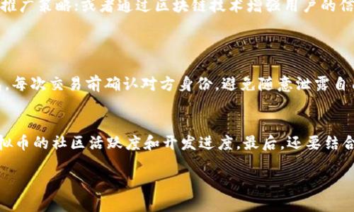 虚拟币的推广

什么是虚拟币？
虚拟币，简单来说就是一种在网络上流通的数字货币。它们并没有实物形态，而是通过复杂的加密技术确保安全性和可靠性，常见的例子有比特币、以太坊等。虚拟币的出现为传统金融带来了革新，它们不仅供人们进行在线交易，还逐渐成为投资的热门选择。

虚拟币推广的重要性
在这个信息爆炸的时代，虚拟币虽然越来越普及，但很多用户仍然对其了解甚少，这也导致市场的容量还没有被充分开发。因此，有效的推广成为了虚拟币发展的关键。
通过合理的市场推广策略，不仅能够帮助用户更好地理解虚拟币的优势，还能够增加整个生态系统的活跃度，吸引更多的新用户加入，从而推动虚拟币的普及与应用。

如何进行有效的虚拟币推广？
那么，如何有效地进行虚拟币推广呢？这实际上涉及到多个方面，下面我们逐一探讨一些实用的方法。

h41. 建立社区/h4
人是社交动物，创建一个活跃的社区是推广虚拟币的有效途径。通过社交媒体、论坛等平台，吸引兴趣相同的人聚集在一起，分享他们的想法和经验。这种社区互动不仅能够增强用户忠诚度，还能够带动更多的人参与到虚拟币的讨论和使用中。

h42. 教育用户/h4
很多潜在用户对虚拟币感到陌生，因此提供必要的知识教育是十分重要的。可以通过举办线上研讨会、写博客、制作视频等方式，向用户介绍虚拟币的基本知识、应用场景以及如何安全地进行投资交易。这种教育性内容不仅可以帮助用户消除疑虑，还可以增强他们的信心。

h43. 创造吸引力的福利活动/h4
消费者都喜欢福利与优惠。可以通过开展一些奖励活动，比如转发抽奖、交易返现等，吸引用户参与，从而扩大影响力。此类活动不仅能够增加用户参与度，还能够激发他们对虚拟币的兴趣。

h44. 与相关行业合作/h4
与其他行业的企业合作，开展联合营销活动，也是推广虚拟币的一种方式。比如，可以选择与电商平台、博彩网站等合作，提供以虚拟币支付的优惠活动，利用这些企业已有的用户资源来推广虚拟币。

未来虚拟币推广的趋势
展望未来，虚拟币的推广将越来越多地借助科技的力量。比如，利用人工智能分析用户行为，从而制定更个性化的推广策略；或者通过区块链技术增强用户的信任感，让他们更愿意尝试使用虚拟币。

常见问题解答
h41. 虚拟币的安全性如何保障？/h4
安全性是用户最关心的问题之一，了解虚拟币的安全性可以帮助消除他们的疑虑。用户应该选择安全性高的钱包，每次交易前确认对方身份，避免随意泄露自己的私钥。此外，定期更新自己的密码，启用双重认证等，也是确保安全的重要措施。

h42. 如何选择适合自己的虚拟币？/h4
选择虚拟币时，用户需要考虑多方面的因素。首先，调查了解虚拟币的市场表现、用途和技术背景。其次，关注该虚拟币的社区活跃度和开发进度。最后，还要结合自身的风险承受能力，选择合适的投资额度和策略。

虚拟币推广技巧与使用指南