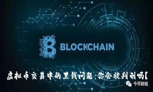 虚拟币交易中的黑钱问题：你会被判刑吗？