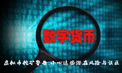 虚拟币挖矿警告：小心这些潜在风险与误区