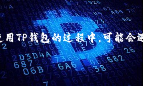 TP钱包里的币不见了？快来了解原因及解决办法

在数字货币飞速发展的今天，TP钱包作为一种便利的虚拟资产管理工具，受到了越来越多用户的青睐。然而，许多用户在使用TP钱包的过程中，可能会遇到一种令人恐慌的情况——钱包里的币不见了。究竟是什么原因导致这一现象？我们该如何应对？本文将为你详细解读。

TP钱包中虚拟资产消失的原因及解决攻略