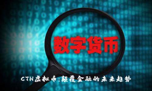 CTH虚拟币：颠覆金融的未来趋势