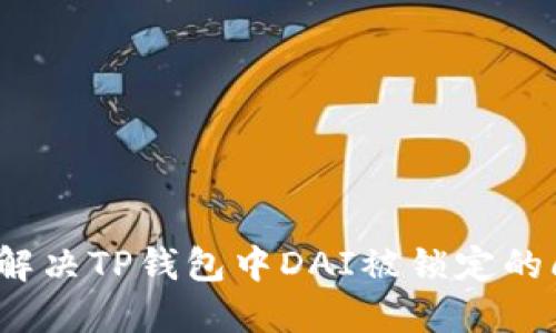 如何解决TP钱包中DAI被锁定的问题？