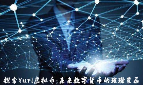 
探索Yuri虚拟币：未来数字货币的璀璨星辰