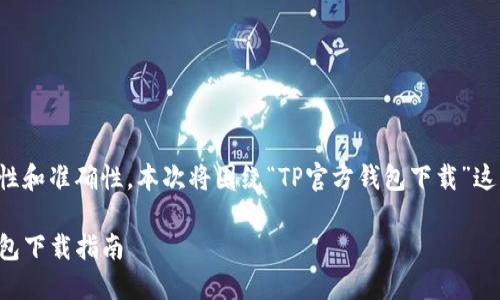 为了保持内容的完整性和准确性，本次将围绕“TP官方钱包下载”这一主题进行深入探讨。

安全便捷的TP官方钱包下载指南