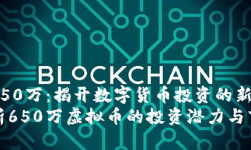 虚拟币650万:揭开数字货币投资的新篇章
深入解析650万虚拟币的投资潜力与市场趋势