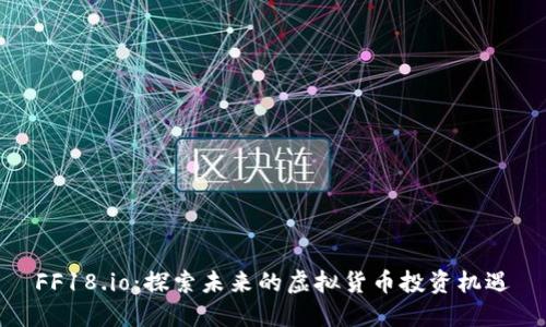 FF18.io：探索未来的虚拟货币投资机遇