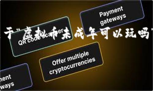 为了确保内容的完整性和丰富性，我将为您提供一个关于“虚拟币未成年可以玩吗”的详细讨论，尽量涵盖情感、个性化与文化方面的细节。

未成年人能否参与虚拟币投资？详解与风险分析