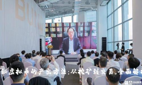 揭秘虚拟币的产出方法：从挖矿到交易，全面解析！