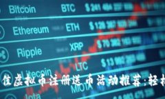 :2023年度最佳虚拟币注册送币活动推荐：轻松赚钱