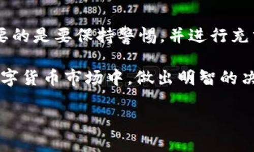 揭秘SH三国虚拟币：到底是投资机会还是传销陷阱？

在数字货币风靡的时代，各式各样的虚拟币层出不穷，SH三国虚拟币就是其中一种。在网络上，有关它的讨论不绝于耳，尤其是关于它是否属于传销币的话题，更是引发了广泛的关注和争议。

随着区块链技术的发展，越来越多的人开始关注虚拟货币，尤其是像SH三国这样的新兴币种，一些人认为它是一个投资机会，而另一些人则对其持有警惕态度，认为它可能涉及传销。本文将带你深入探讨SH三国虚拟币的性质以及其中的潜在风险，帮助你做出更加明智的投资决策。

SH三国虚拟币的发展背景

SH三国虚拟币源于中国传统文化中的三国演义，设计理念旨在借助这一经典故事，加深用户的文化认同感，从而促进项目的传播和发展。项目方希望通过这一特色，吸引更多的投资者和爱好者。

SH三国虚拟币的核心特点

SH三国虚拟币具有一些独特的特点，吸引了不少用户的关注：

ul
    li文化元素：结合经典的三国故事，营造出一种文化认同感。/li
    li社区驱动：依靠用户社区的力量进行推广，形成良性的互动。/li
    li虚拟经济：与其他虚拟币一样，用户可以通过各种方式进行交易、投资和盈利。/li
/ul

SH三国虚拟币是否涉及传销？

现在终于要进入一个棘手的话题了：SH三国虚拟币到底是传销币吗？首先需要了解传销的定义。传销，简称多层次营销（MLM），通常通过层层推荐的方式，靠下线的投入为上线的收益买单。如果SH三国虚拟币的商业模式符合集体拉人头、层级分配利益的特征，那么它就可能属于传销。现在，我们分析一下该项目的实际运作情况。

项目的运营模式分析

通过对SH三国币的观察，我们可以分析出一些关键点：

ul
    li宣传方式：项目是否通过承诺高回报来吸引用户？高收益的承诺往往是传销的典型特征。/li
    li资金流动：投资者的资金如何分配？是否直接用于实际业务，或者以其他方式进行二次融资？/li
    li收益来源：SH三国币的收益究竟来源于什么？真实的商业活动、交易、或者是其他用户的投入？/li
/ul

如何辨别传销币？

如果你在考虑投资SH三国虚拟币，以下几点可以帮助你辨别它是否属于传销币：

ul
    li项目透明度：项目方是否公开了详细的白皮书、团队信息和发展规划？透明的信息有助于增加信任感。/li
    li社区反馈：用户的反馈如何？是否存在大量负面评论？真实用户的声音往往能揭示项目的真相。/li
    li监管问题：该项目是否在相关金融监管机构登记？合法合规的项目往往能获得相应的认可和监管。/li
/ul

用户需要注意的风险

无论SH三国虚拟币的身份如何，投资虚拟币本身就有一定风险。以下是一些投资者需要注意的事项：

ul
    li价格波动：虚拟币的价格涨跌非常迅速，投资者需要具备一定的风险承受能力。/li
    li诈骗风险：网络上存在许多假冒项目，投资者需要慎重甄别。/li
    li法律风险：某些国家对虚拟货币的监管相对严格，投资者需关注相关法律政策。/li
/ul

投资虚拟币的小建议

如果你依然对SH三国虚拟币抱有兴趣，以下是一些小建议，帮助你更好地投资：

ul
    li分散投资：不要把所有资金投入单一项目，分散风险是投资的重要原则。/li
    li深入研究：多花时间去了解项目的背景、团队以及市场趋势，信息决定收益。/li
    li理性心态：无论市场如何动荡，保持理性和冷静，避免情绪化投资。/li
/ul

总结：SH三国虚拟币是否值得投资？

最后，对于SH三国虚拟币是否值得投资的问题，没有一个明确的答案。它可能是一个有趣的项目，也可能是一个风险重重的传销币。作为投资者，最重要的是要保持警惕，并进行充分的调查与研究。

传销的隐蔽性导致许多人在不知情的情况下损失惨重。因此，在投资虚拟币之前，建议多做功课，清楚自己的风险承担能力，才能在这个风起云涌的数字货币市场中，做出明智的决策。

SH三国虚拟币：投资机会还是传销陷阱？