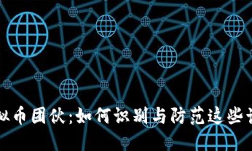 揭秘虚拟币团伙：如何识别与防范这些诈骗阴谋
