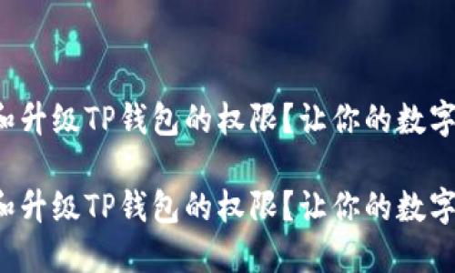 如何轻松管理和升级TP钱包的权限？让你的数字资产更加安全！

如何轻松管理和升级TP钱包的权限？让你的数字资产更加安全！