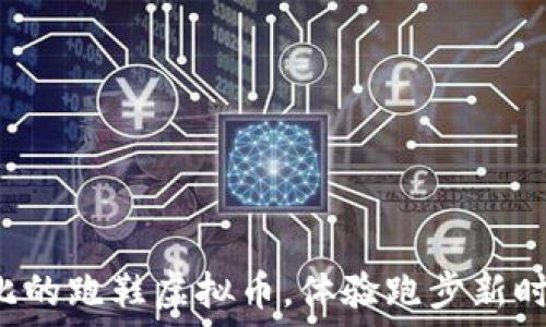   
最具性价比的跑鞋虚拟币，体验跑步新时代的魅力！