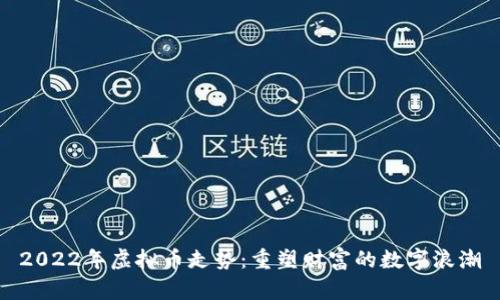 2022年虚拟币走势：重塑财富的数字浪潮