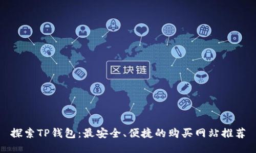 探索TP钱包：最安全、便捷的购买网站推荐