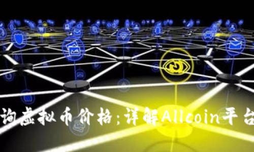 如何高效查询虚拟币价格:详解Allcoin平台的使用方法