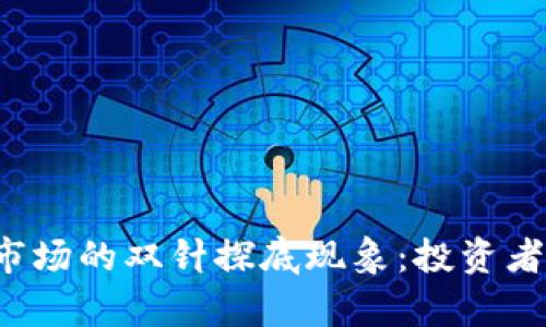 解析虚拟币市场的双针探底现象：投资者应如何应对？