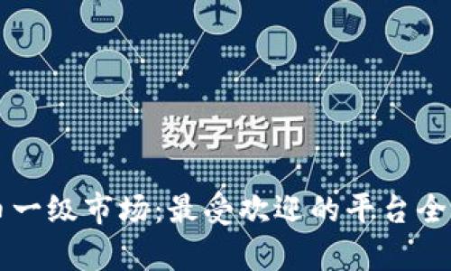 虚拟币一级市场：最受欢迎的平台全面解析
