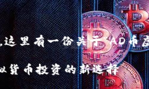 task
非常感谢您的提示，这里有一份关于“AD币虚拟货币”的和结构。

深入揭秘AD币：虚拟货币投资的新选择