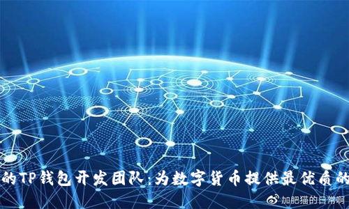 专业可靠的TP钱包开发团队:为数字货币提供最优质的解决方案