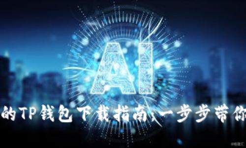 安全可靠的TP钱包下载指南：一步步带你轻松安装