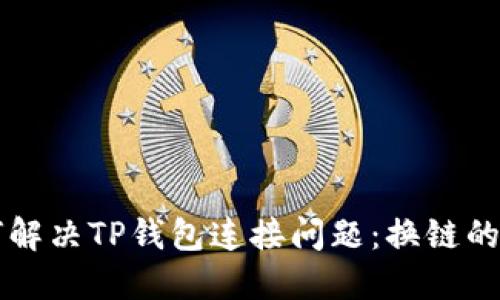 如何解决TP钱包连接问题：换链的秘笈