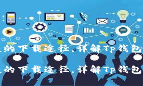 寻找安全便捷的下载途径，详解Tp钱包软件下载攻略

寻找安全便捷的下载途径，详解Tp钱包软件下载攻略