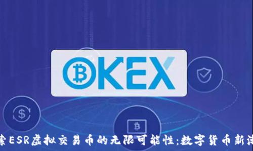   
探索ESR虚拟交易币的无限可能性：数字货币新潮流