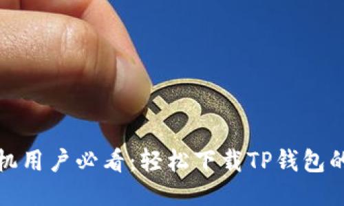 华为手机用户必看:轻松下载TP钱包的全攻略