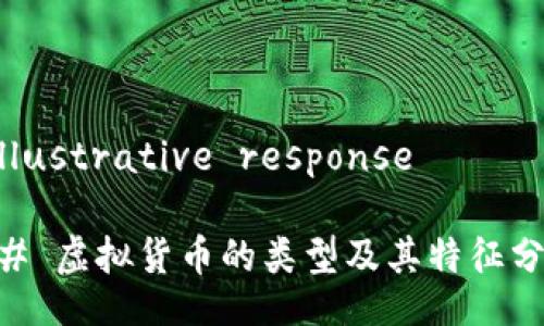 illustrative response  
## 虚拟货币的类型及其特征分析