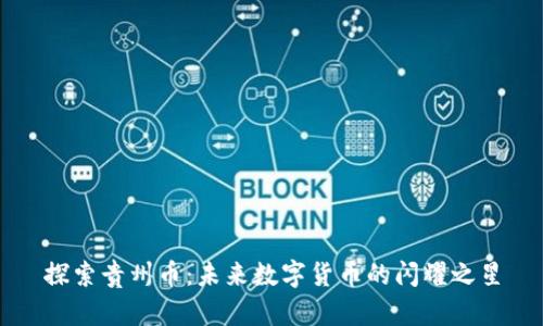 探索贵州币：未来数字货币的闪耀之星
